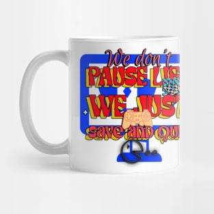 We don't pause life, we just save and quit groove Mug